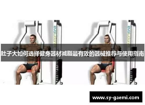 肚子大如何选择健身器材减脂最有效的器械推荐与使用指南
